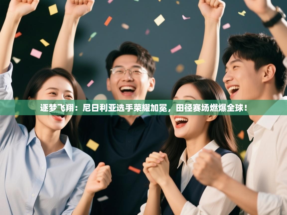 逐梦飞翔：尼日利亚选手荣耀加冕，田径赛场燃爆全球！  第2张